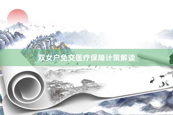 双女户免交医疗保障计策解读